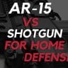 AR-15 vs. Shotgun for Home Defense AR-15 vs. Shotgun for Home Defense