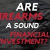 Are Firearms A Sound Financial Investment? Are Firearms A Sound Financial Investment?