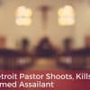 Detroit Pastor Shoots, Kills Armed Assailant Detroit Pastor Shoots, Kills Armed Assailant
