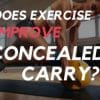 Does Exercise Improve Concealed Carry? Does Exercise Improve Concealed Carry?
