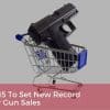 2015 To Set New Record For Gun Sales 2015 To Set New Record For Gun Sales